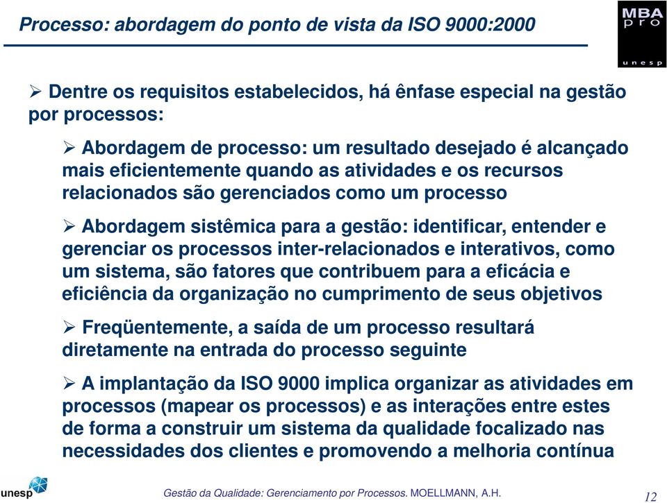 interativos, como um sistema, são fatores que contribuem para a eficácia e eficiência da organização no cumprimento de seus objetivos Freqüentemente, a saída de um processo resultará diretamente na