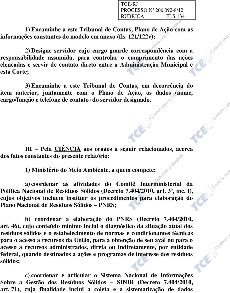 Municipal e esta Corte; 3) Encaminhe a este Tribunal de Contas, em decorrência do item anterior, juntamente com o Plano de Ação, os dados (nome, cargo/função e telefone de contato) do servidor