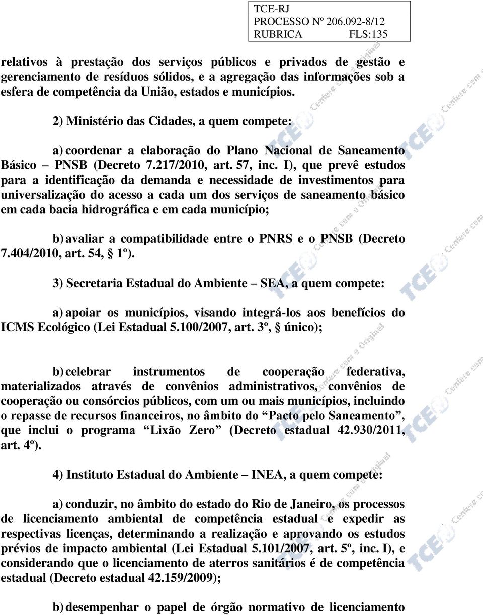 I), que prevê estudos para a identificação da demanda e necessidade de investimentos para universalização do acesso a cada um dos serviços de saneamento básico em cada bacia hidrográfica e em cada