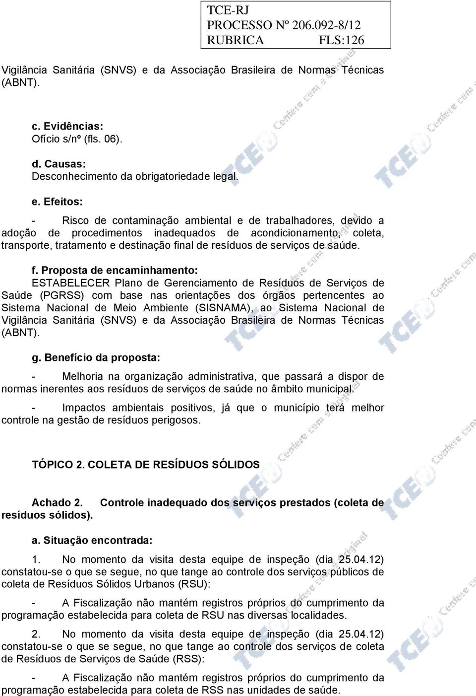 Efeitos: - Risco de contaminação ambiental e de trabalhadores, devido a adoção de procedimentos inadequados de acondicionamento, coleta, transporte, tratamento e destinação final de resíduos de