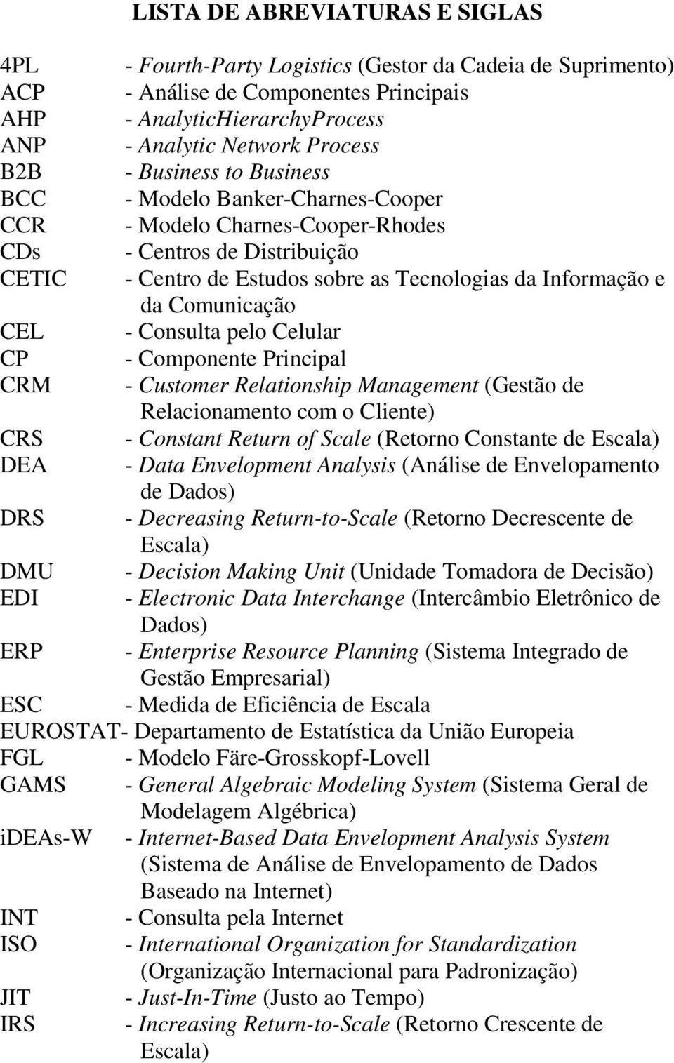 Comunicação CEL - Consulta pelo Celular CP - Componente Principal CRM - Customer Relationship Management (Gestão de Relacionamento com o Cliente) CRS - Constant Return of Scale (Retorno Constante de