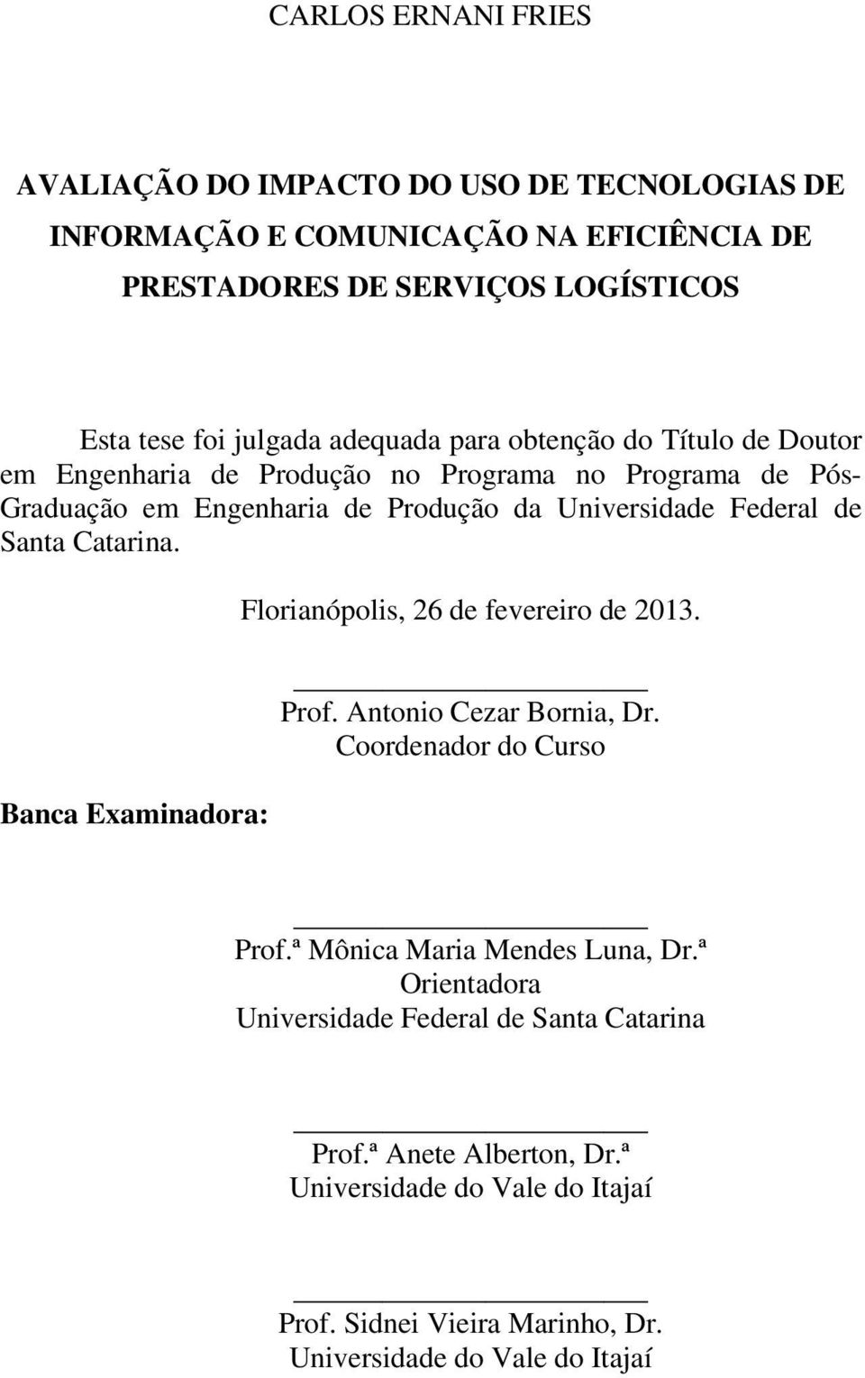 Santa Catarina. Banca Examinadora: Florianópolis, 26 de fevereiro de 2013. Prof. Antonio Cezar Bornia, Dr. Coordenador do Curso Prof.ª Mônica Maria Mendes Luna, Dr.