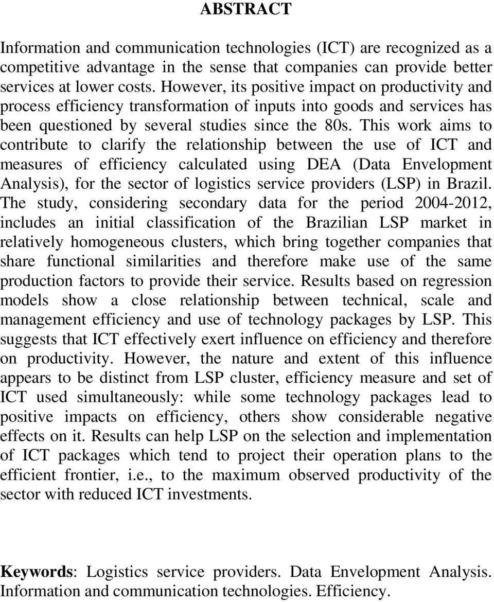 This work aims to contribute to clarify the relationship between the use of ICT and measures of efficiency calculated using DEA (Data Envelopment Analysis), for the sector of logistics service