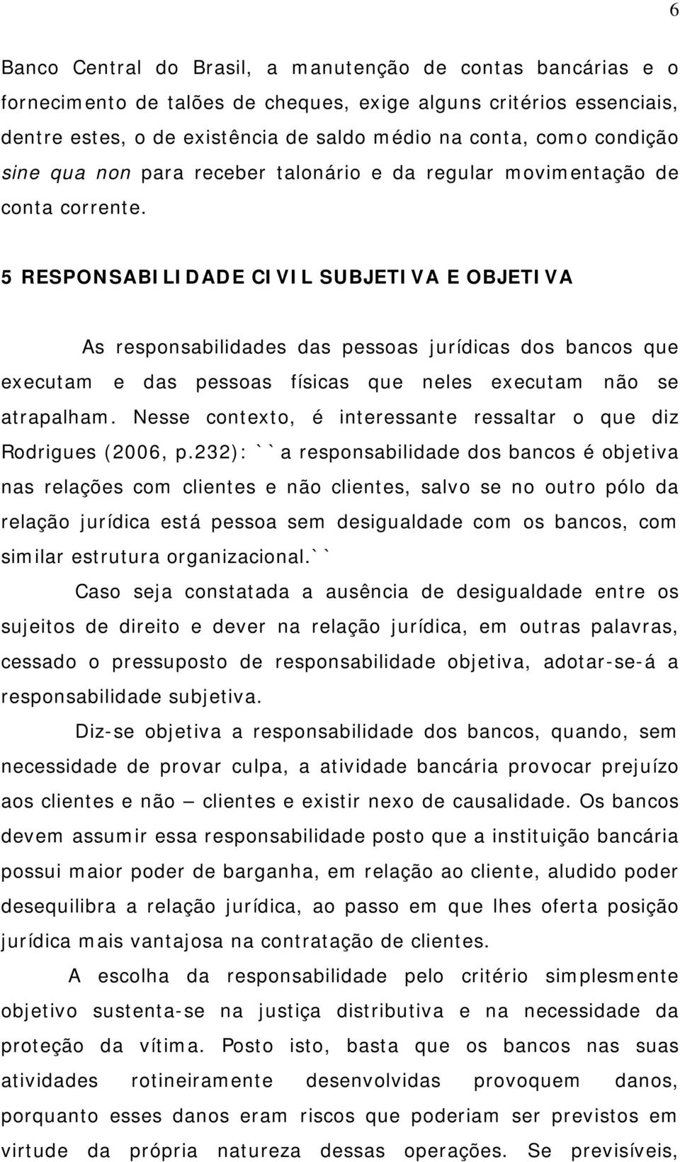 5 RESPONSABILIDADE CIVIL SUBJETIVA E OBJETIVA As responsabilidades das pessoas jurídicas dos bancos que executam e das pessoas físicas que neles executam não se atrapalham.