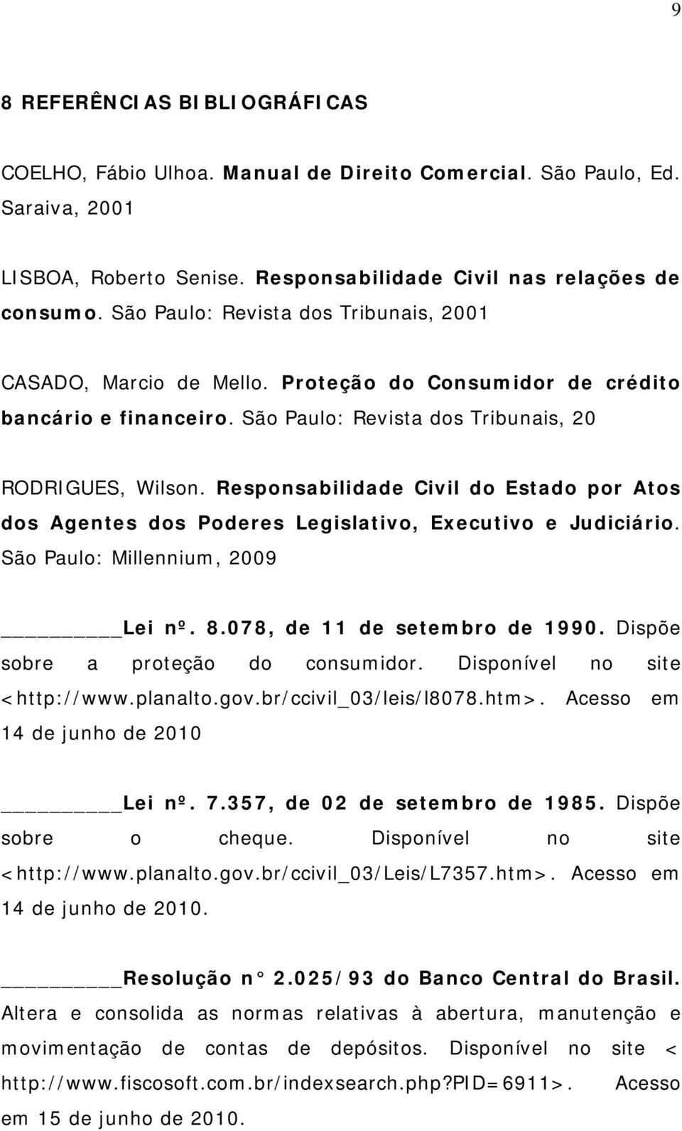 Responsabilidade Civil do Estado por Atos dos Agentes dos Poderes Legislativo, Executivo e Judiciário. São Paulo: Millennium, 2009 Lei nº. 8.078, de 11 de setembro de 1990.