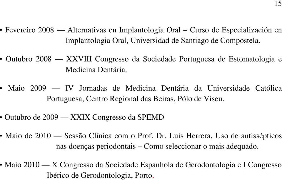 Maio 2009 IV Jornadas de Medicina Dentária da Universidade Católica Portuguesa, Centro Regional das Beiras, Pólo de Viseu.