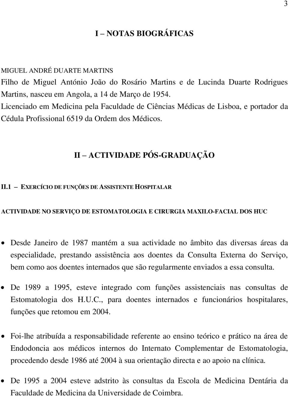 1 EXERCÍCIO DE FUNÇÕES DE ASSISTENTE HOSPITALAR ACTIVIDADE NO SERVIÇO DE ESTOMATOLOGIA E CIRURGIA MAXILO-FACIAL DOS HUC Desde Janeiro de 1987 mantém a sua actividade no âmbito das diversas áreas da