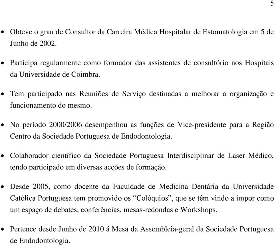 Tem participado nas Reuniões de Serviço destinadas a melhorar a organização e funcionamento do mesmo.