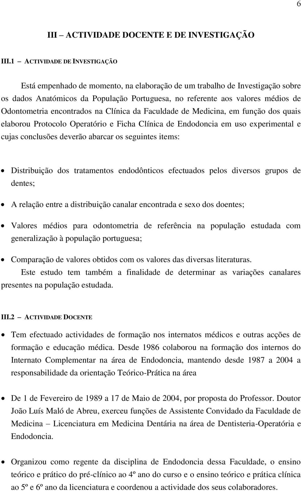 encontrados na Clínica da Faculdade de Medicina, em função dos quais elaborou Protocolo Operatório e Ficha Clínica de Endodoncia em uso experimental e cujas conclusões deverão abarcar os seguintes