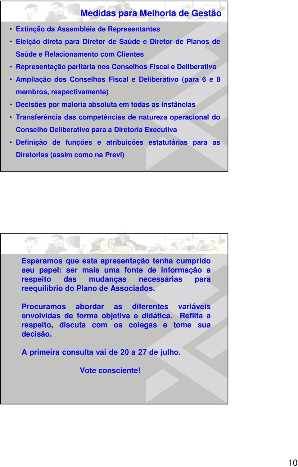 de natureza operacional do Conselho Deliberativo para a Diretoria Executiva Definição de funções e atribuições estatutárias para as Diretorias (assim como na Previ) Esperamos que esta apresentação