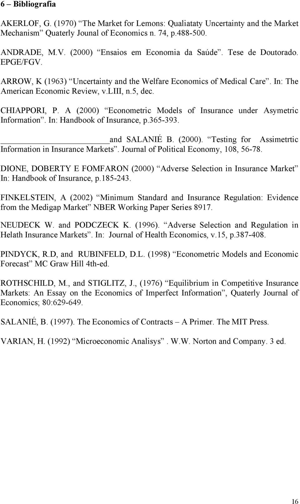 A (2000) Ecoometric Models of Isurace uder Asymetric Iformatio. I: Hadbook of Isurace, p.365-393. ad SALANIÉ B. (2000). Testig for Assimetrtic Iformatio i Isurace Markets.
