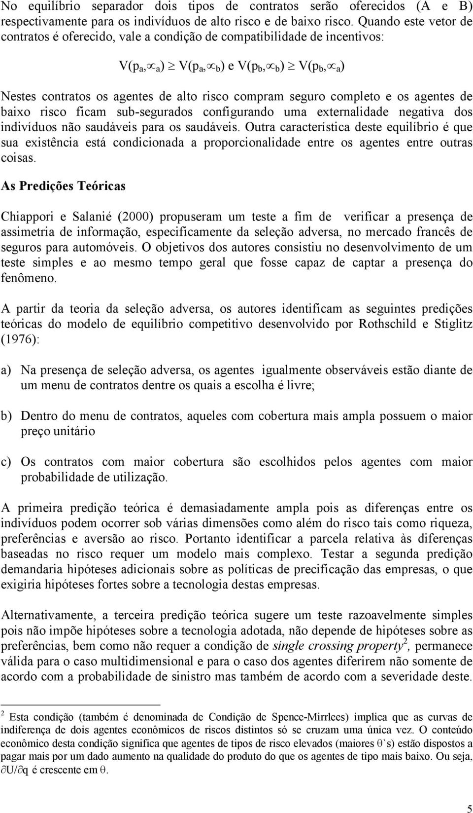 e os agetes de baixo risco ficam sub-segurados cofigurado uma exteralidade egativa dos idivíduos ão saudáveis para os saudáveis.