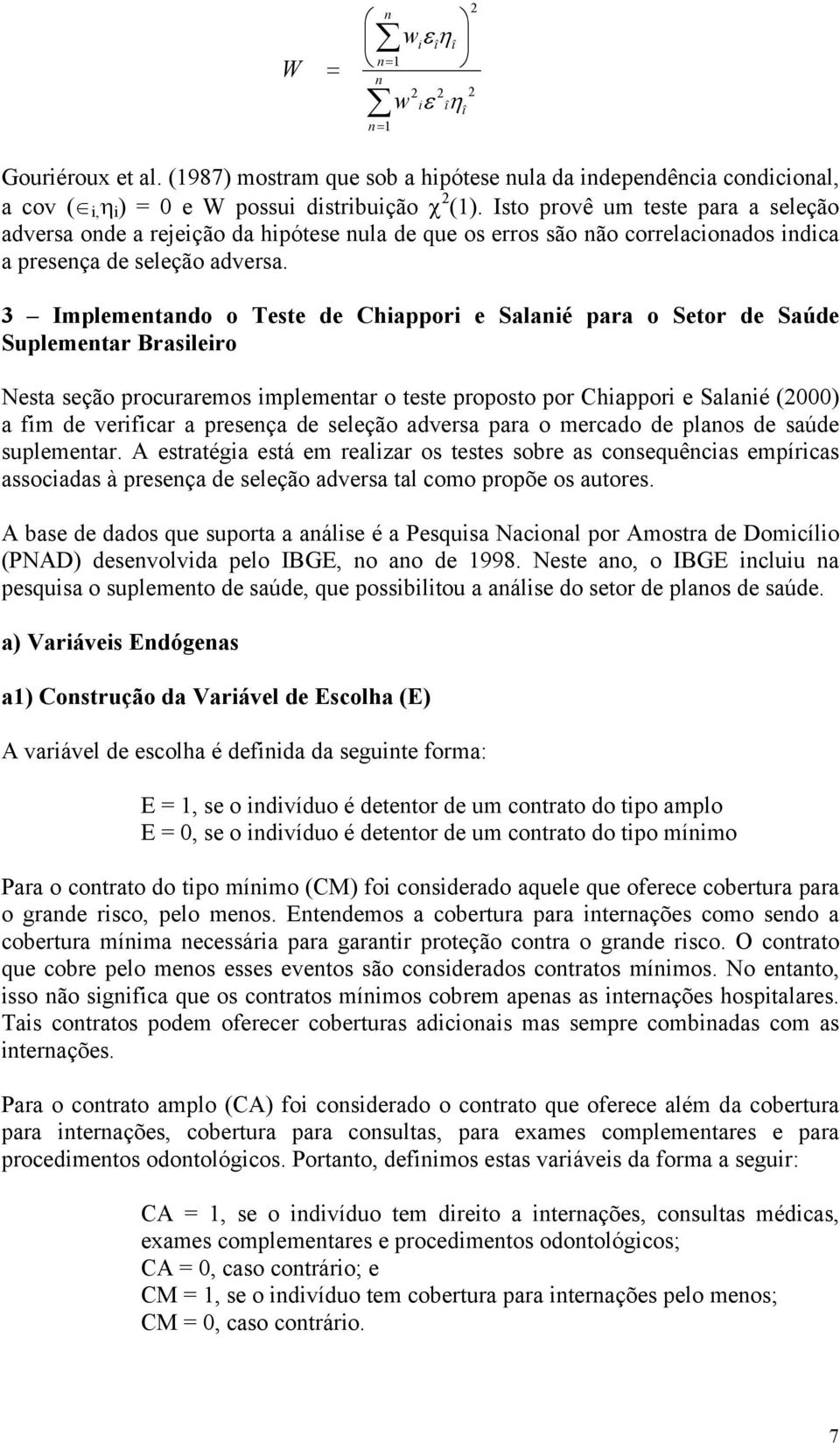 3 Implemetado o Teste de Chiappori e Salaié para o Setor de Saúde Suplemetar Brasileiro Nesta seção procuraremos implemetar o teste proposto por Chiappori e Salaié (2000) a fim de verificar a preseça