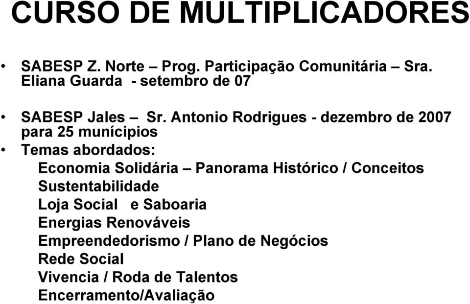 Antonio Rodrigues - dezembro de 2007 para 25 munícipios Temas abordados: Economia Solidária Panorama