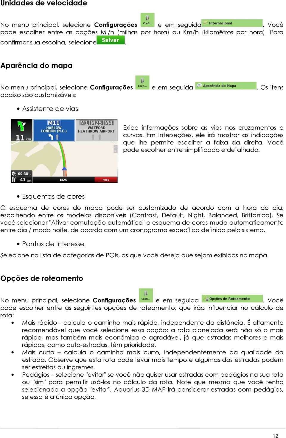 Os itens abaixo são customizáveis: Assistente de vias Exibe informações sobre as vias nos cruzamentos e curvas.