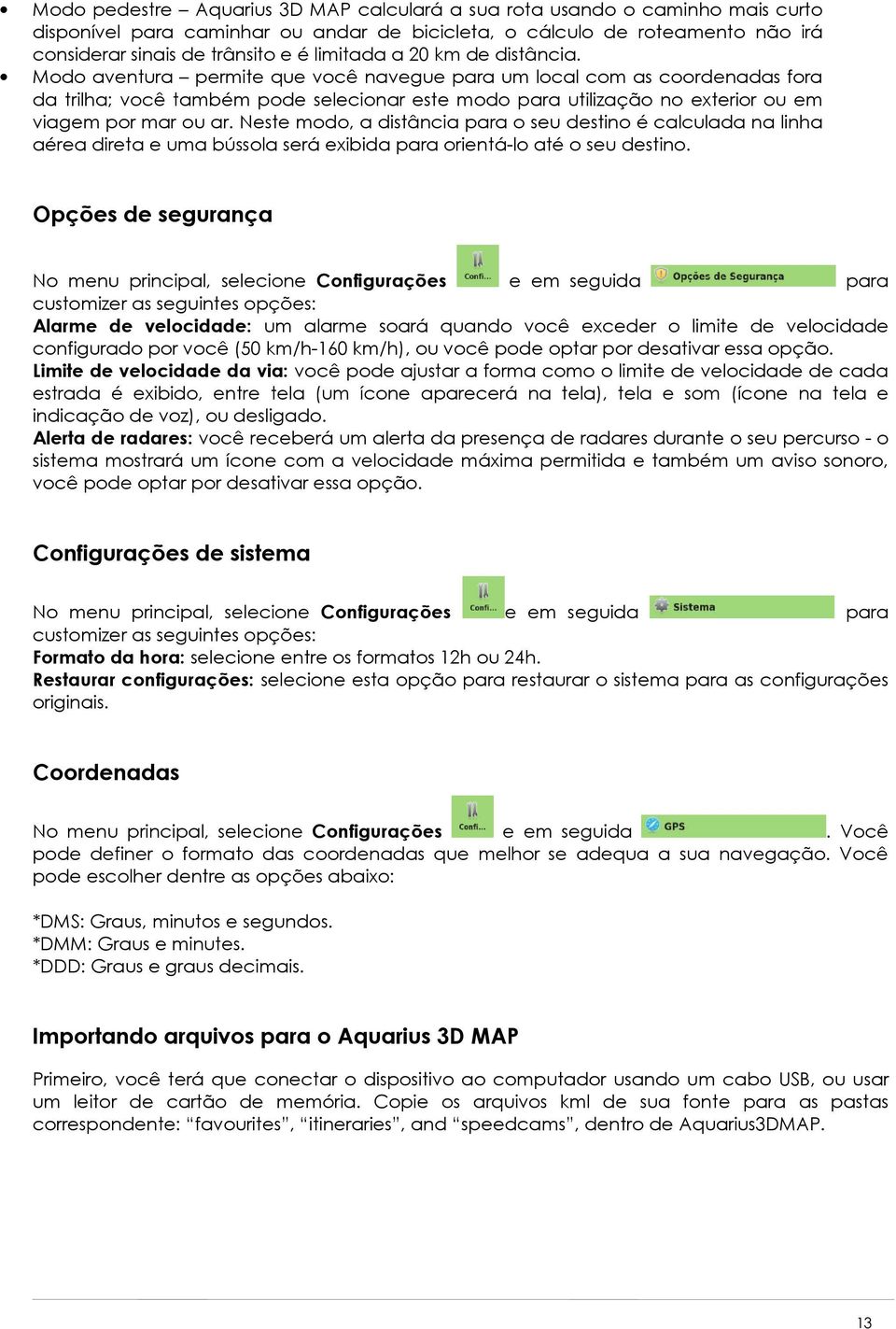 Modo aventura permite que você navegue para um local com as coordenadas fora da trilha; você também pode selecionar este modo para utilização no exterior ou em viagem por mar ou ar.