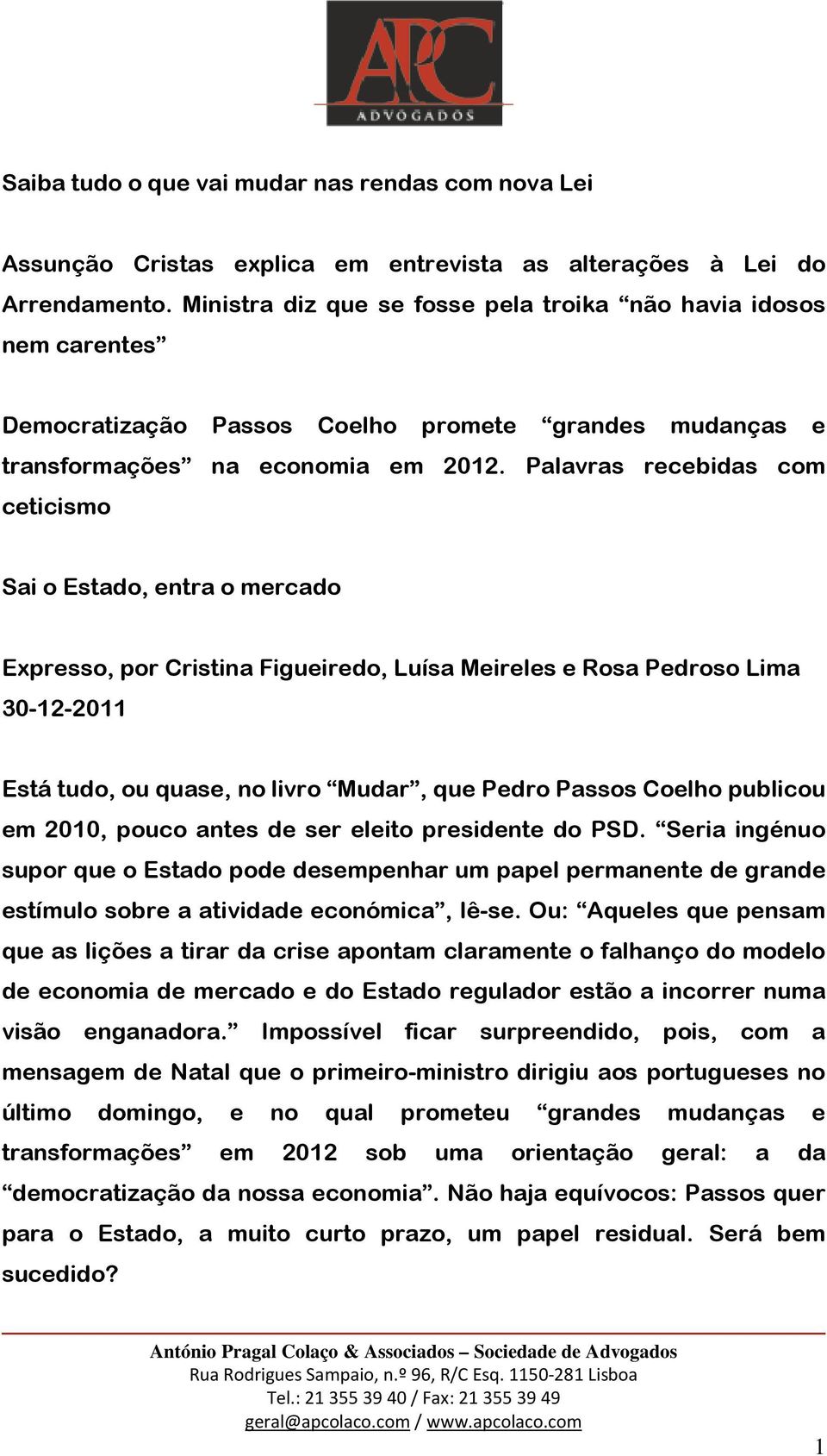 Palavras recebidas com ceticismo Sai o Estado, entra o mercado Expresso, por Cristina Figueiredo, Luísa Meireles e Rosa Pedroso Lima 30-12-2011 Está tudo, ou quase, no livro Mudar, que Pedro Passos