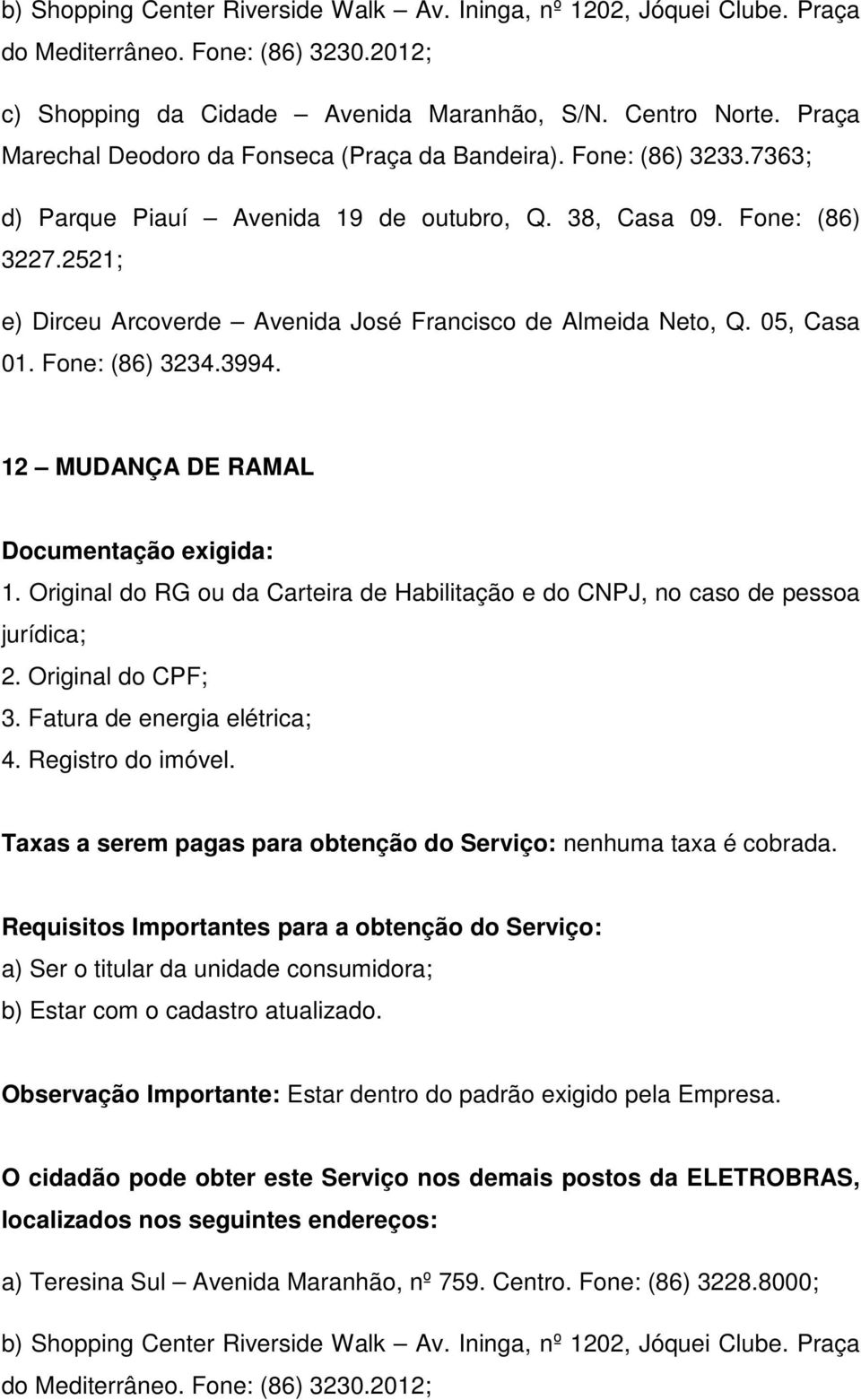 Requisitos Importantes para a obtenção do Serviço: a) Ser o titular da unidade consumidora; b) Estar com o cadastro atualizado.