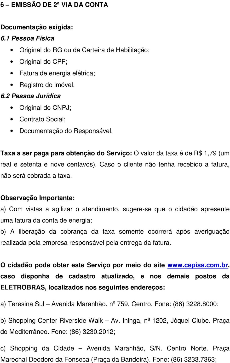 Observação Importante: a) Com vistas a agilizar o atendimento, sugere-se que o cidadão apresente uma fatura da conta de energia; b) A liberação da cobrança da taxa somente ocorrerá após averiguação