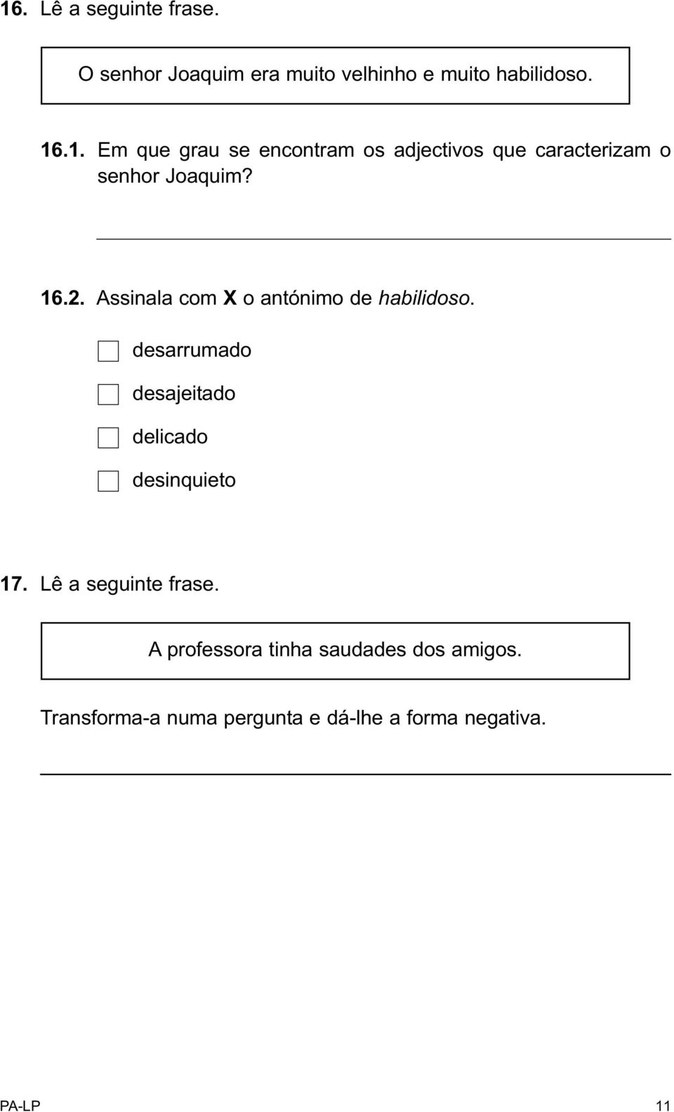 Lê a seguinte frase. A professora tinha saudades dos amigos.