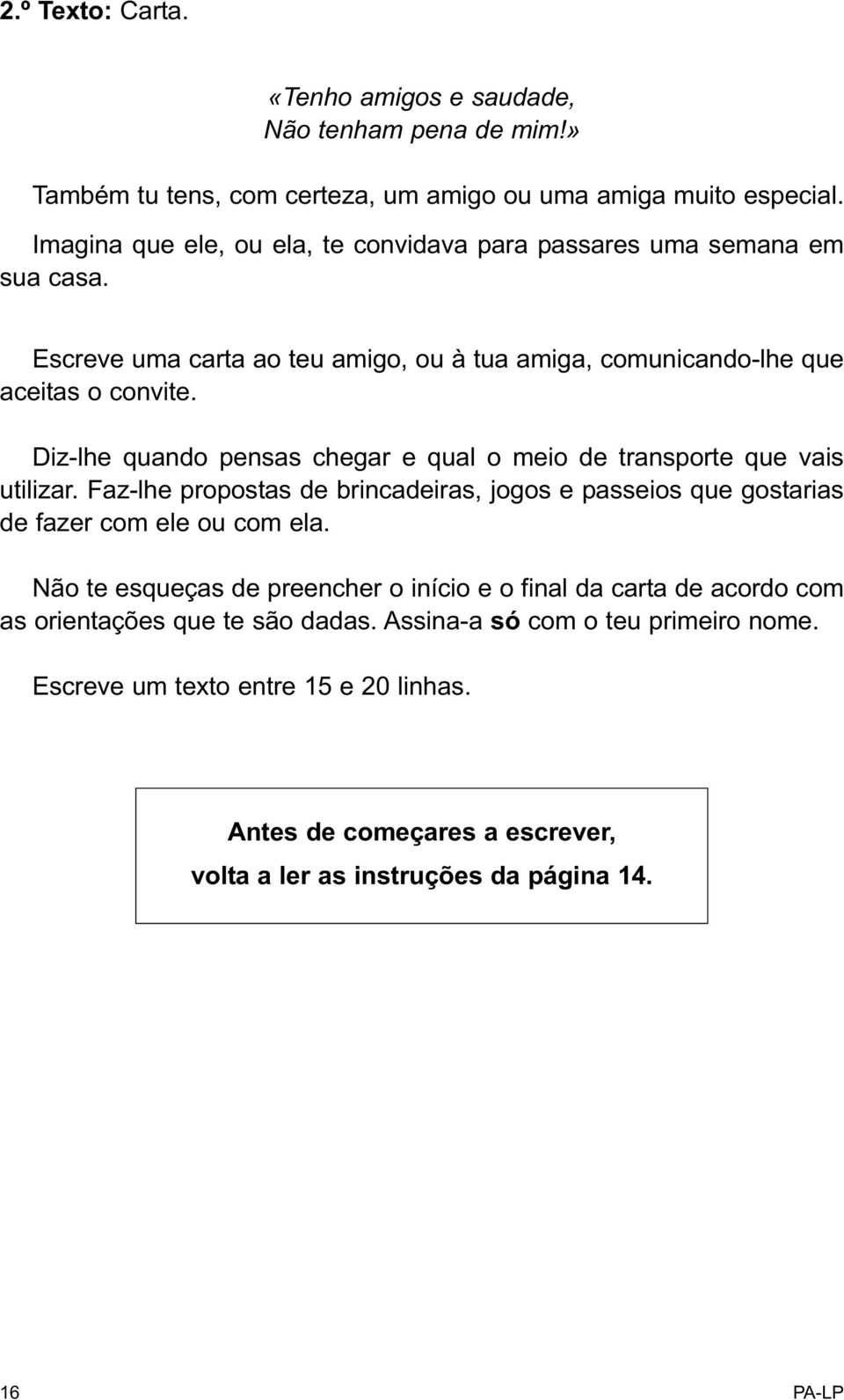 Diz-lhe quando pensas chegar e qual o meio de transporte que vais utilizar. Faz-lhe propostas de brincadeiras, jogos e passeios que gostarias de fazer com ele ou com ela.