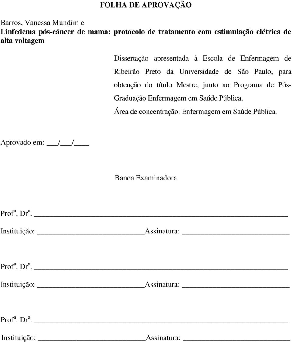 Mestre, junto ao Programa de Pós- Graduação Enfermagem em Saúde Pública. Área de concentração: Enfermagem em Saúde Pública.