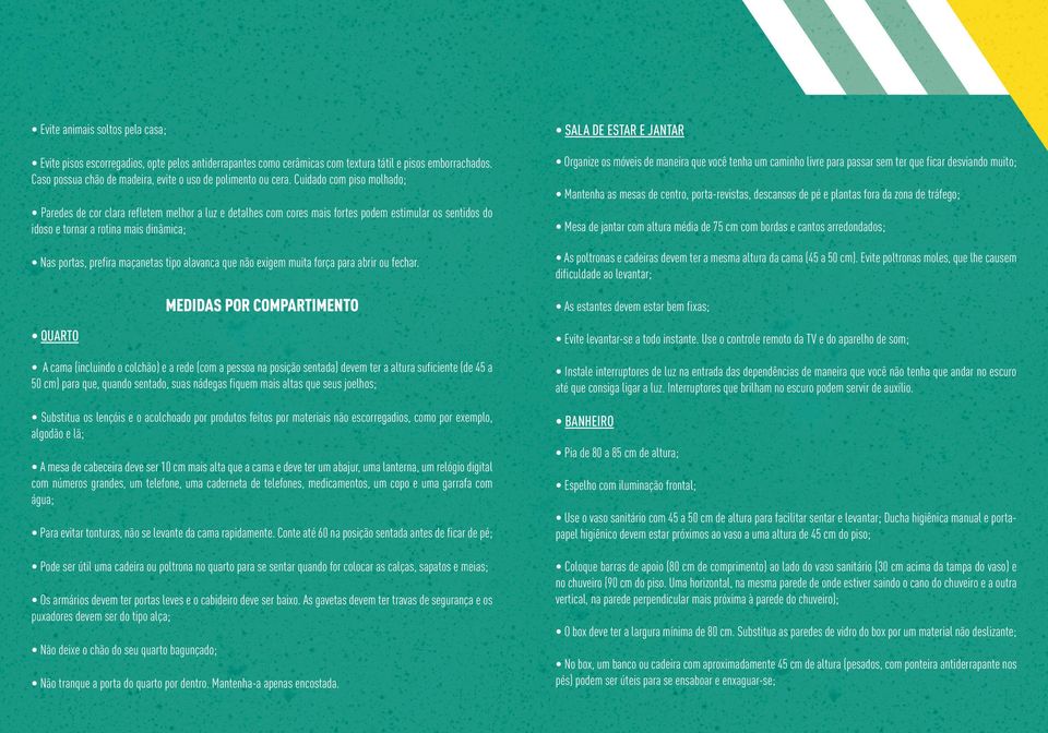 Cuidado com piso molhado; Paredes de cor clara refletem melhor a luz e detalhes com cores mais fortes podem estimular os sentidos do idoso e tornar a rotina mais dinâmica; Nas portas, prefira