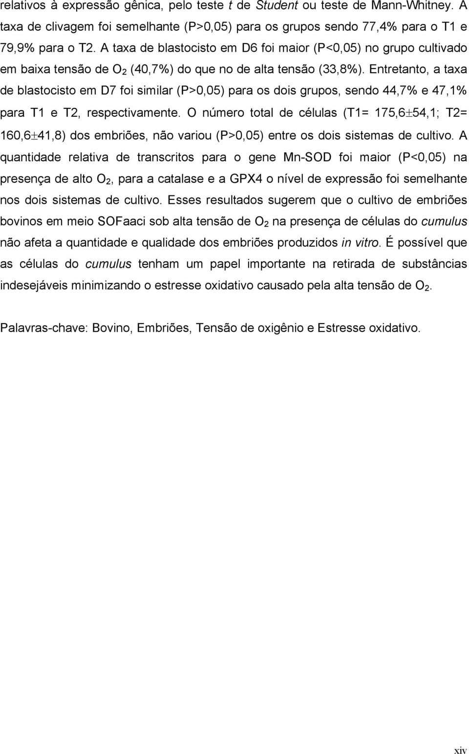 Entretanto, a taxa de blastocisto em D7 foi similar (P>0,05) para os dois grupos, sendo 44,7% e 47,1% para T1 e T2, respectivamente.