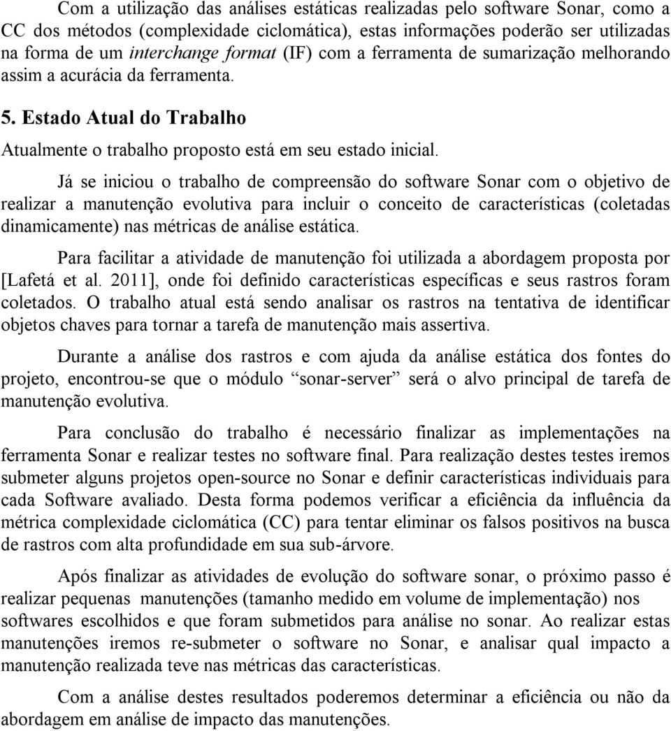 Já se iniciou o trabalho de compreensão do software Sonar com o objetivo de realizar a manutenção evolutiva para incluir o conceito de características (coletadas dinamicamente) nas métricas de