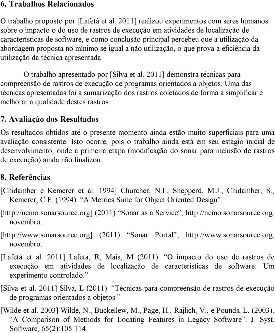 utilização da abordagem proposta no mínimo se igual a não utilização, o que prova a eficiência da utilização da técnica apresentada. O trabalho apresentado por [Silva et al.