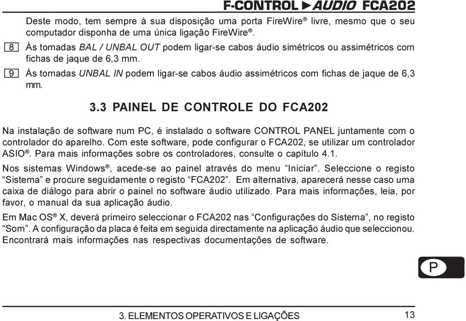 Às tomadas UNBAL IN podem ligar-se cabos áudio assimétricos com fichas de jaque de 6,3 mm. 3.