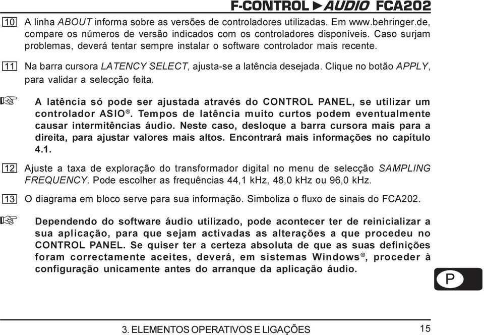 Clique no botão APPLY, para validar a selecção feita. + A latência só pode ser ajustada através do CONTROL PANEL, se utilizar um controlador ASIO.