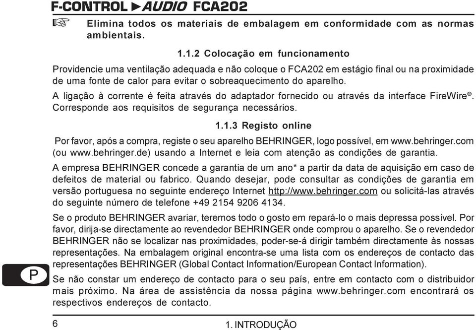 A ligação à corrente é feita através do adaptador fornecido ou através da interface FireWire. Corresponde aos requisitos de segurança necessários. 1.