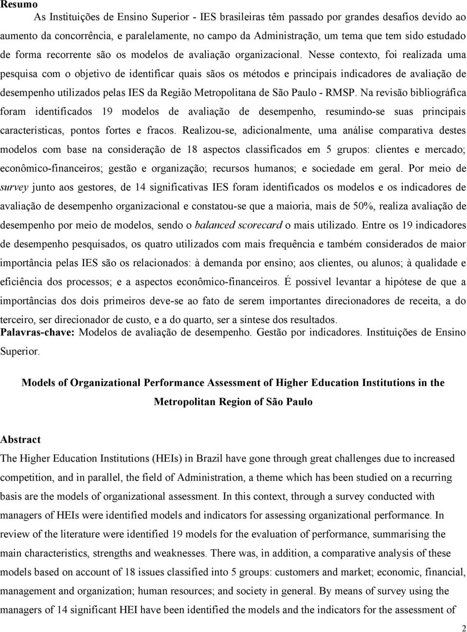 Nesse contexto, foi realizada uma pesquisa com o objetivo de identificar quais sãos os métodos e principais indicadores de avaliação de desempenho utilizados pelas IES da Região Metropolitana de São