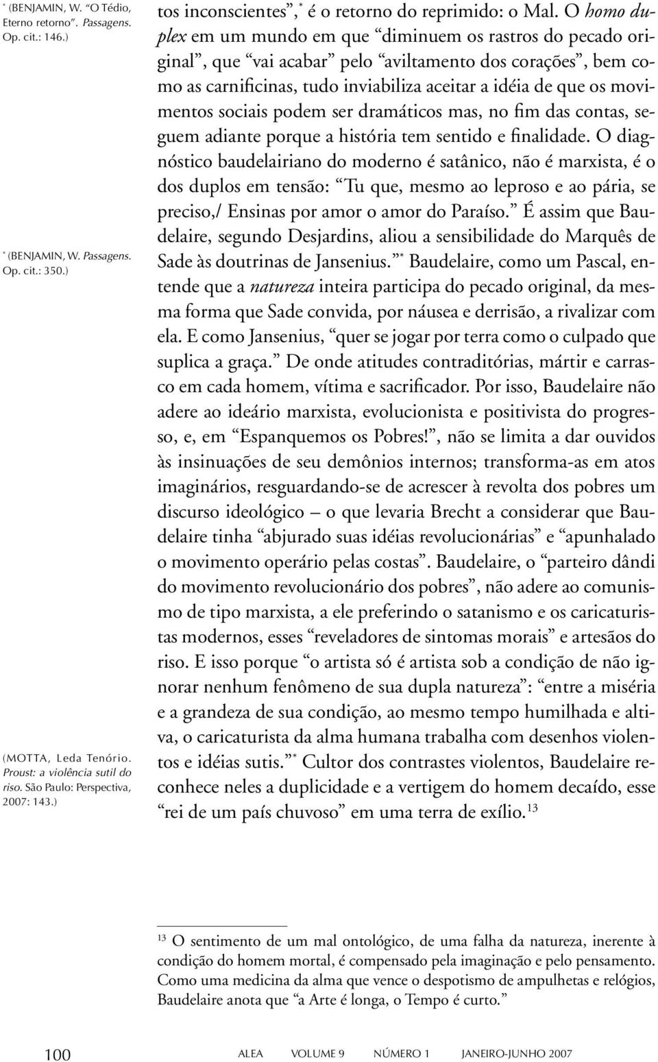 O homo duplex em um mundo em que diminuem os rastros do pecado original, que vai acabar pelo aviltamento dos corações, bem como as carnificinas, tudo inviabiliza aceitar a idéia de que os movimentos