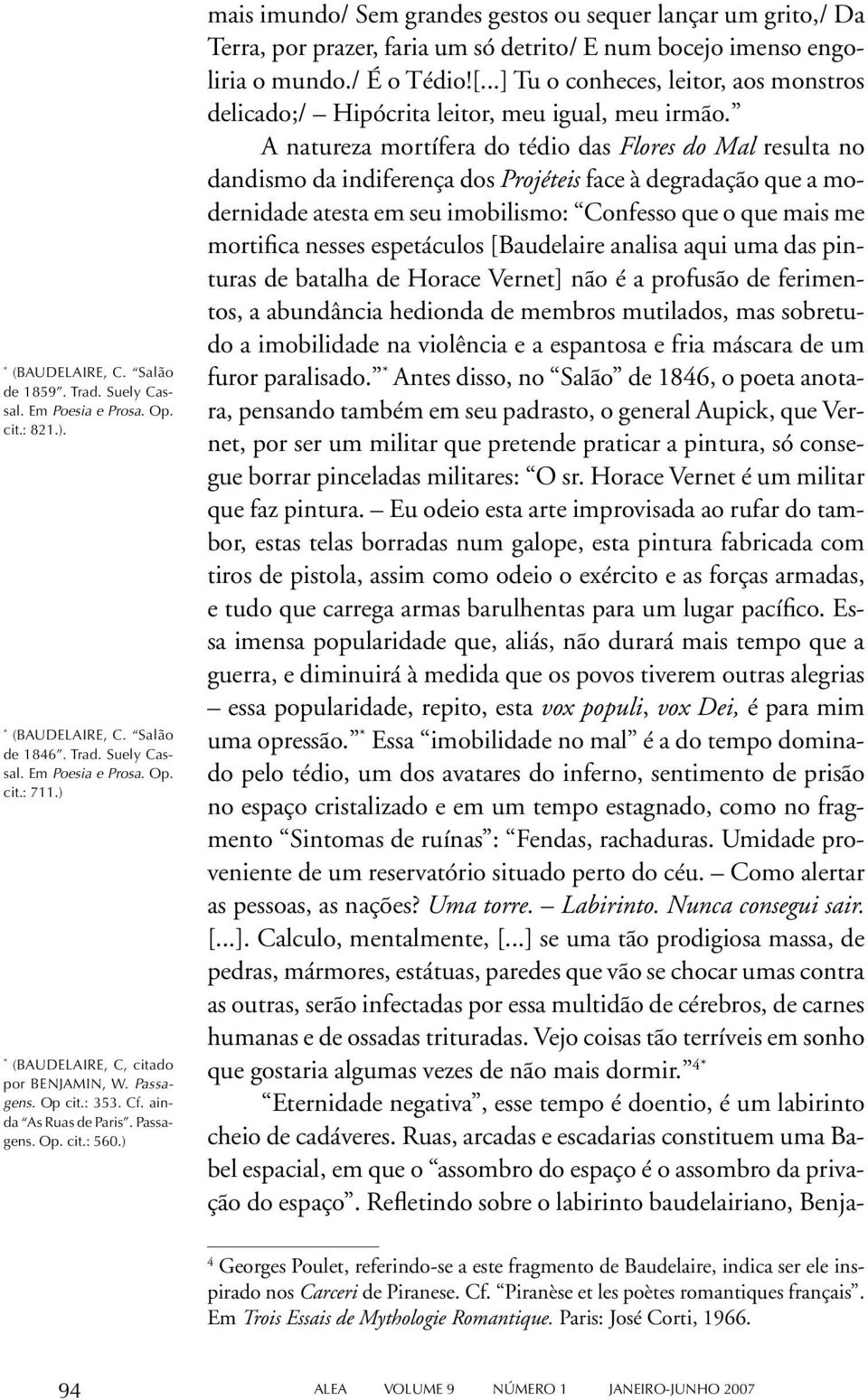 ) mais imundo/ Sem grandes gestos ou sequer lançar um grito,/ Da Terra, por prazer, faria um só detrito/ E num bocejo imenso engoliria o mundo./ É o Tédio![.