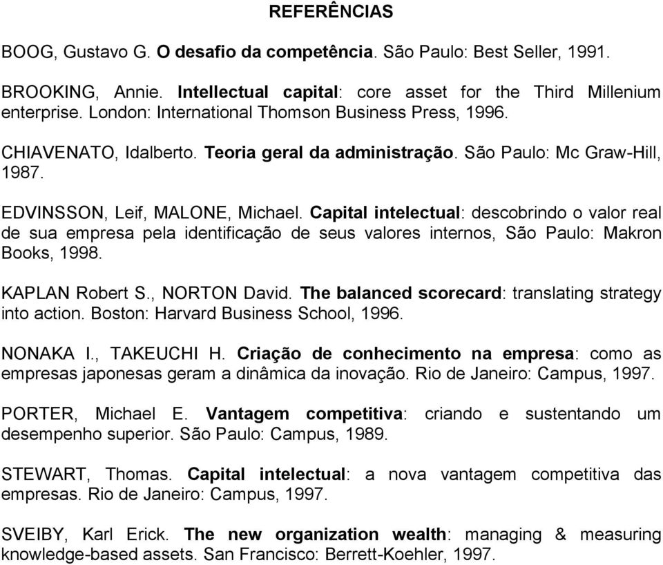 Capital intelectual: descobrindo o valor real de sua empresa pela identificação de seus valores internos, São Paulo: Makron Books, 1998. KAPLAN Robert S., NORTON David.