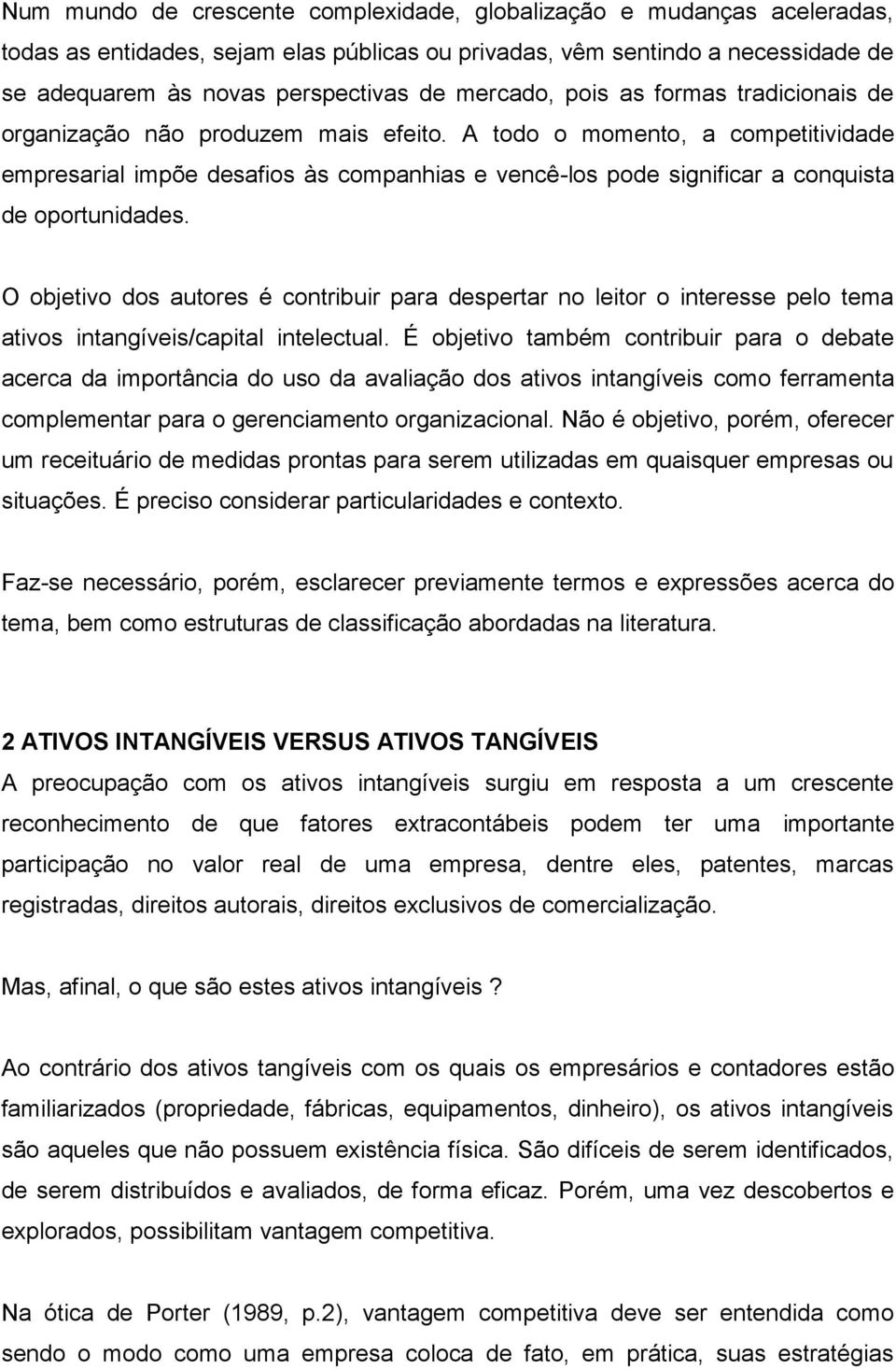 A todo o momento, a competitividade empresarial impõe desafios às companhias e vencê-los pode significar a conquista de oportunidades.