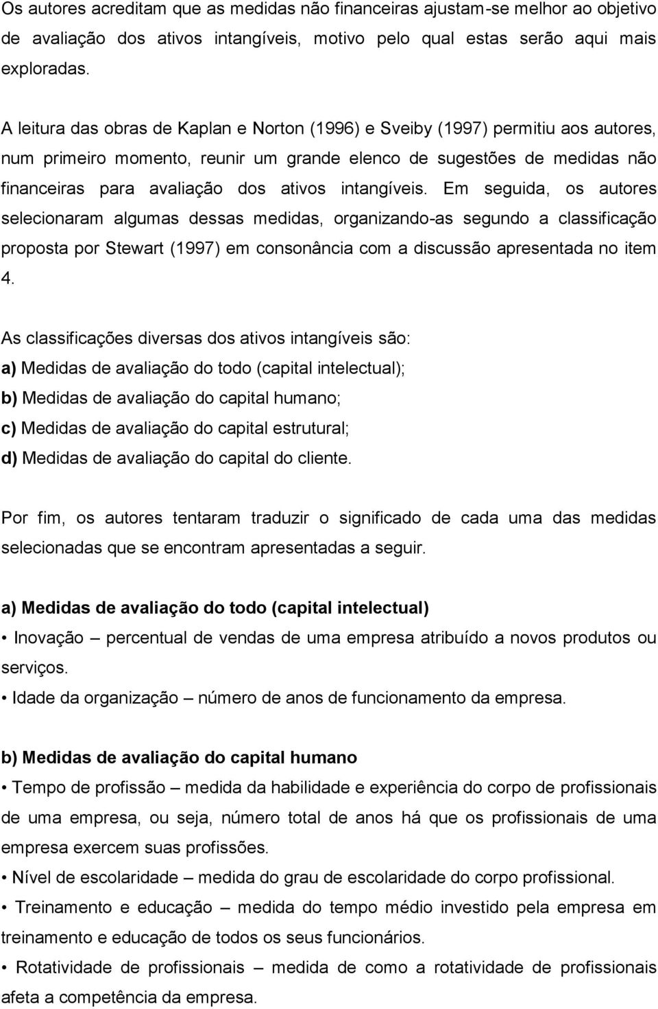 intangíveis. Em seguida, os autores selecionaram algumas dessas medidas, organizando-as segundo a classificação proposta por Stewart (1997) em consonância com a discussão apresentada no item 4.