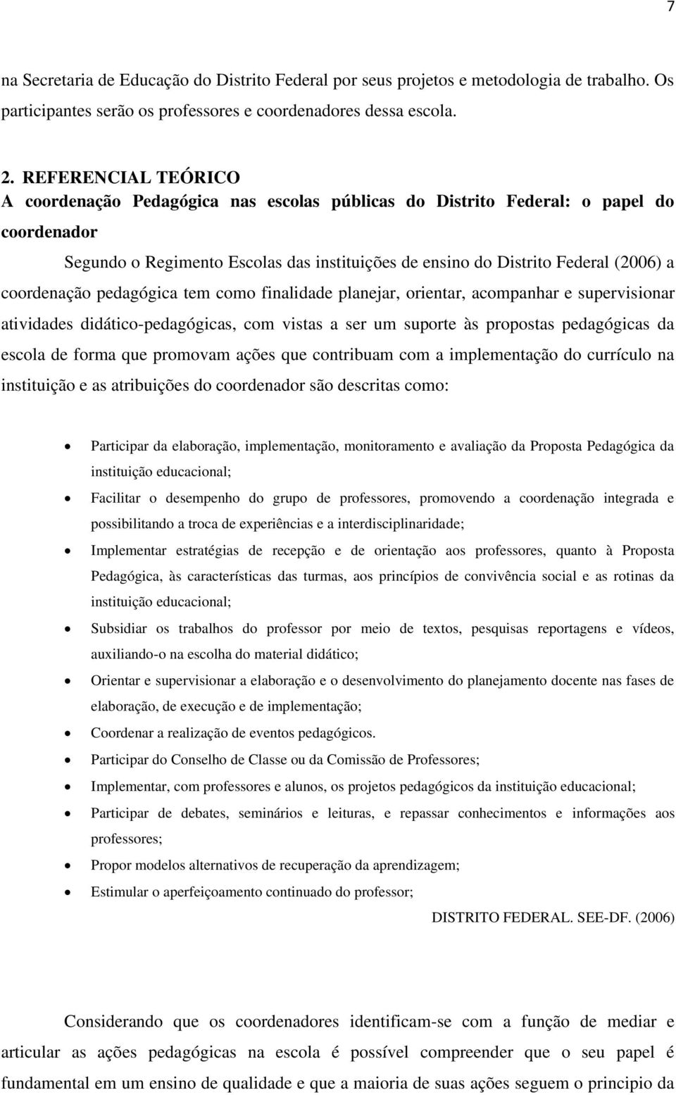 coordenação pedagógica tem como finalidade planejar, orientar, acompanhar e supervisionar atividades didático-pedagógicas, com vistas a ser um suporte às propostas pedagógicas da escola de forma que