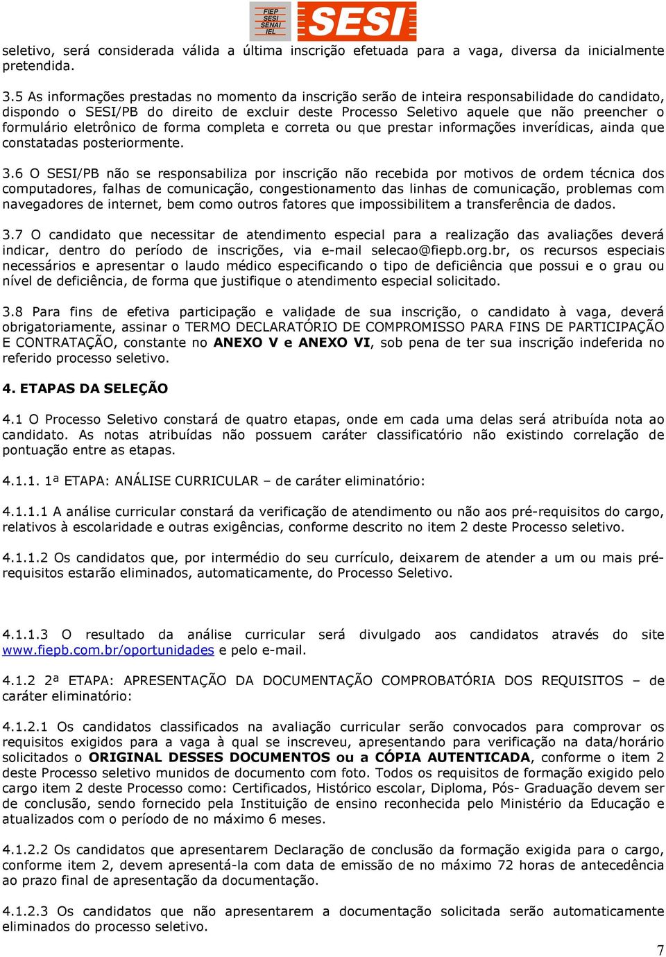 eletrônico de forma completa e correta ou que prestar informações inverídicas, ainda que constatadas posteriormente. 3.