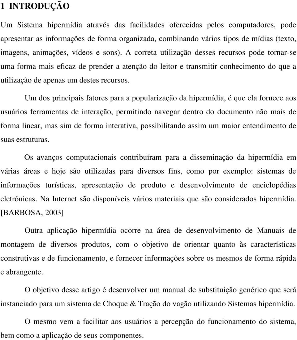 A correta utilização desses recursos pode tornar-se uma forma mais eficaz de prender a atenção do leitor e transmitir conhecimento do que a utilização de apenas um destes recursos.