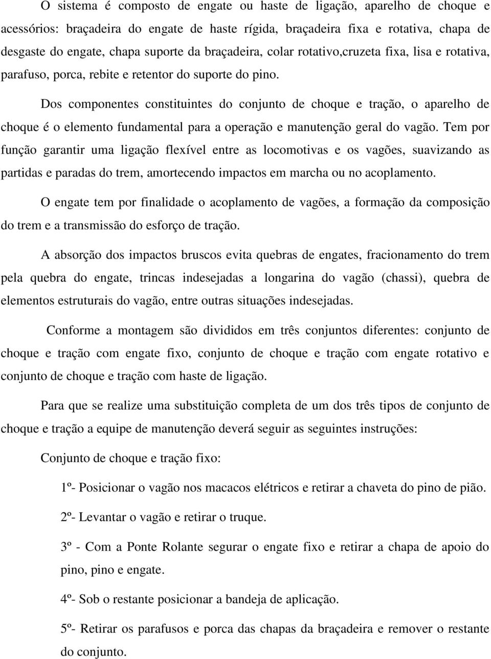 Dos componentes constituintes do conjunto de choque e tração, o aparelho de choque é o elemento fundamental para a operação e manutenção geral do vagão.