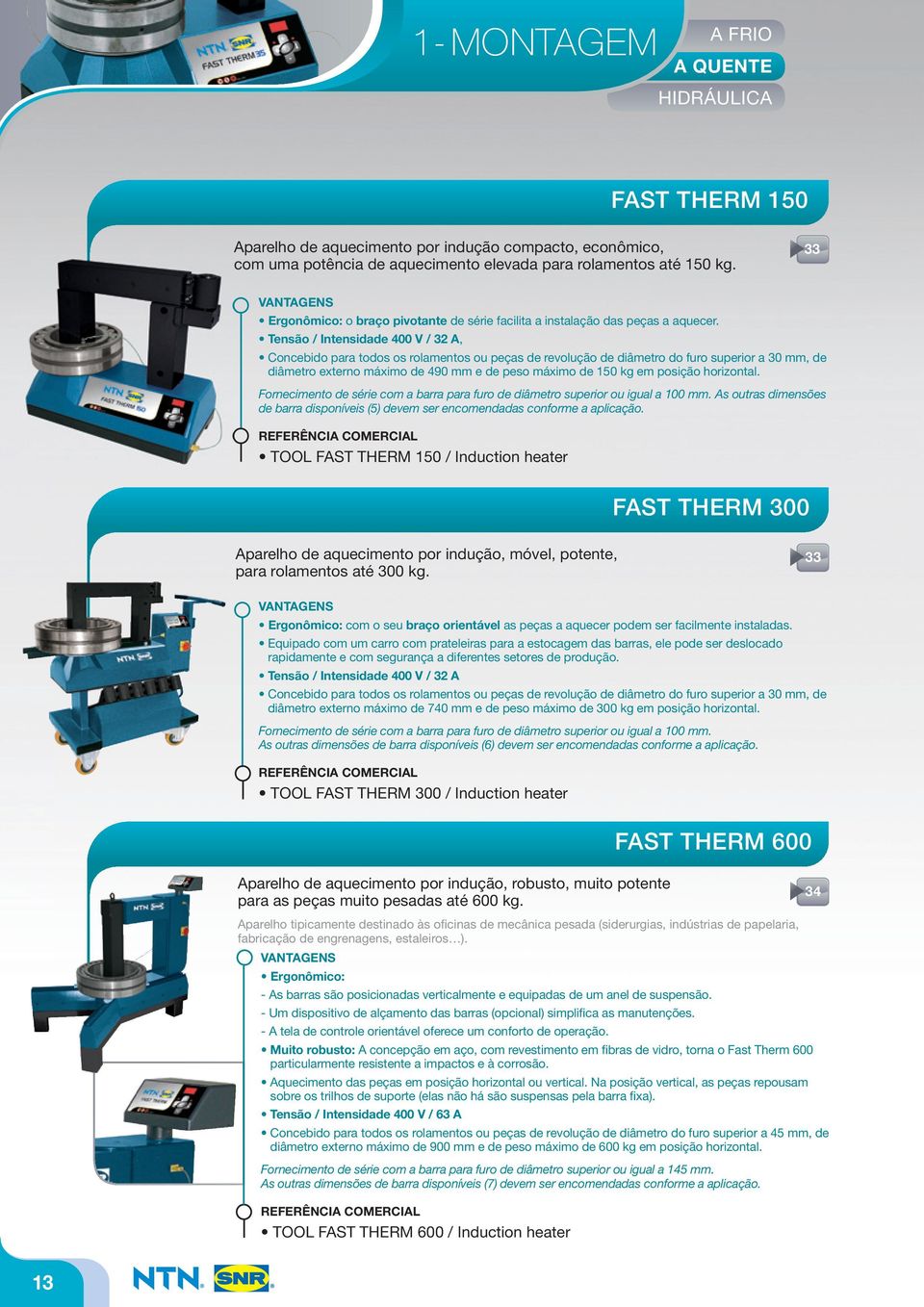 Tensão / Intensidade 400 V / 32 A, Concebido para todos os rolamentos ou peças de revolução de diâmetro do furo superior a 30, de diâmetro externo máximo de 490 e de peso máximo de 150 kg em posição