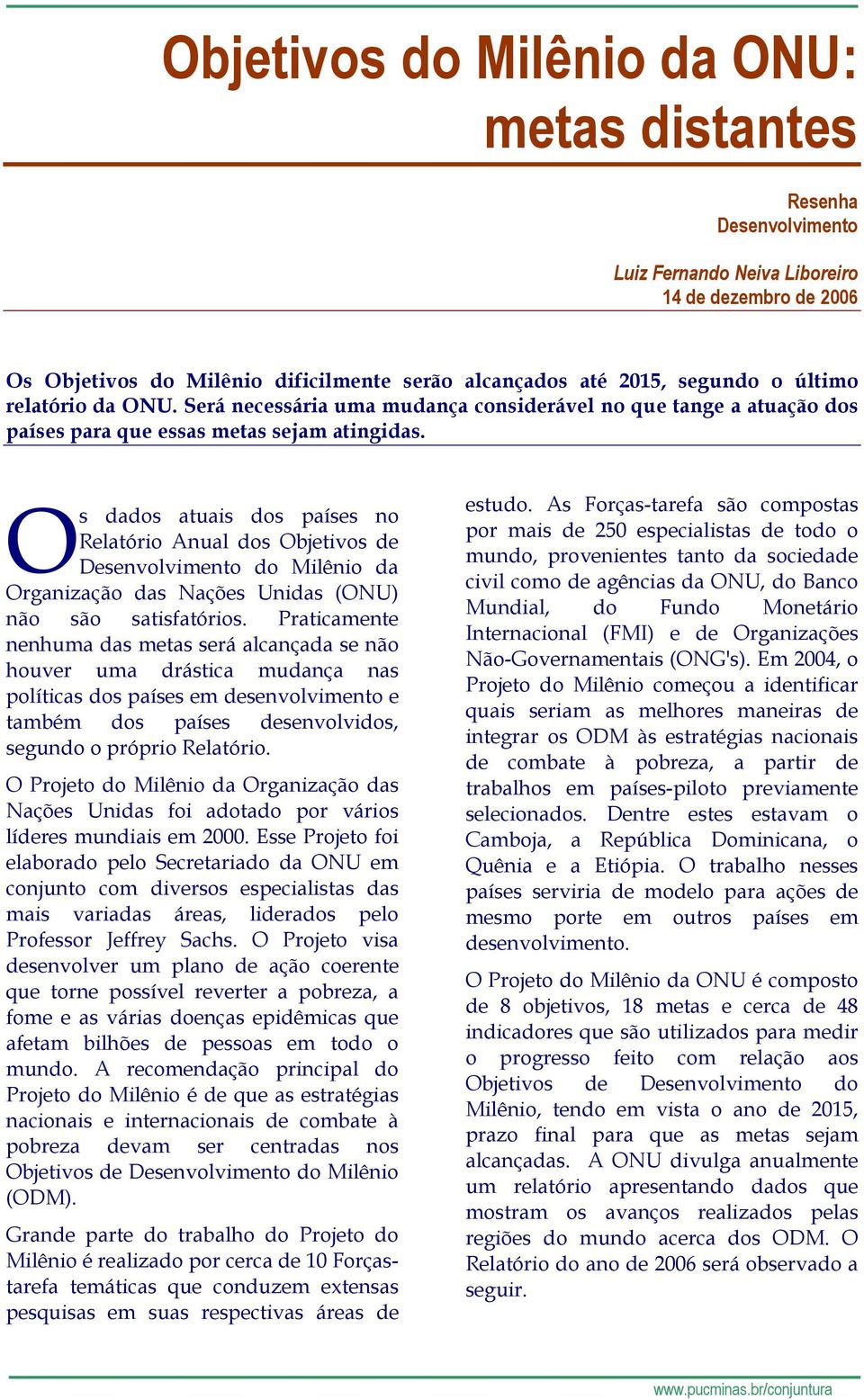 Os dados atuais dos países no Relatório Anual dos Objetivos de Desenvolvimento do Milênio da Organização das Nações Unidas (ONU) não são satisfatórios.