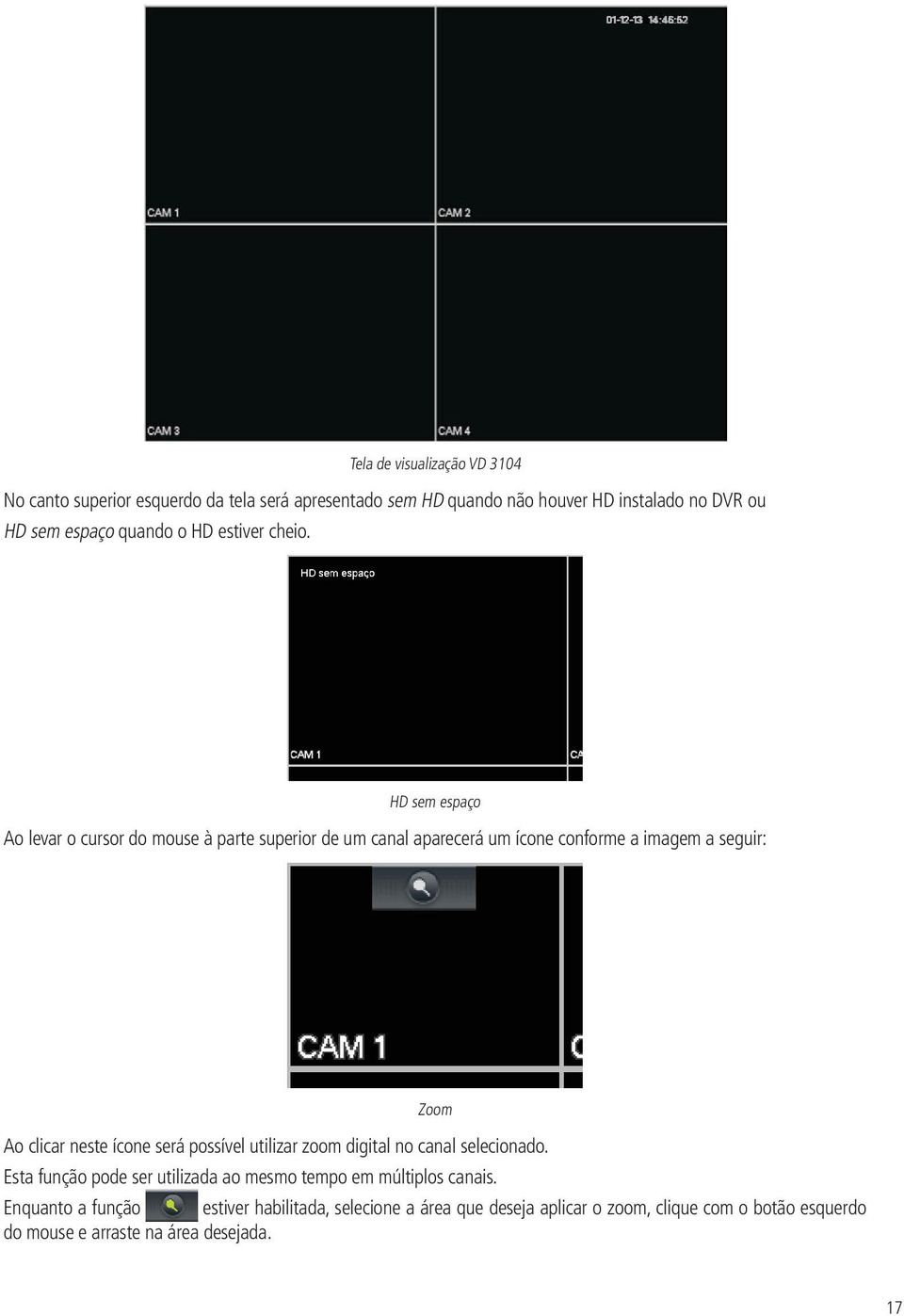 HD sem espaço Ao levar o cursor do mouse à parte superior de um canal aparecerá um ícone conforme a imagem a seguir: Zoom Ao clicar neste ícone