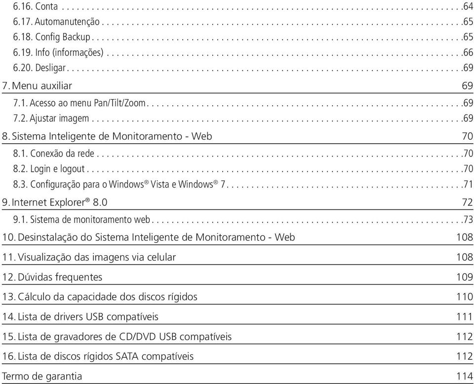 ..73 10. Desinstalação do Sistema Inteligente de Monitoramento - Web 108 11. Visualização das imagens via celular 108 12. Dúvidas frequentes 109 13.