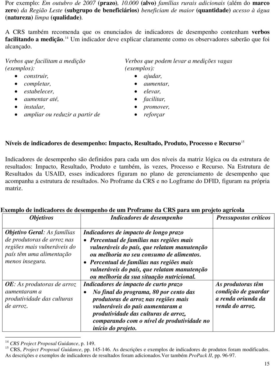 A CRS também recomenda que os enunciados de indicadores de desempenho contenham verbos facilitando a medição. 14 Um indicador deve explicar claramente como os observadores saberão que foi alcançado.