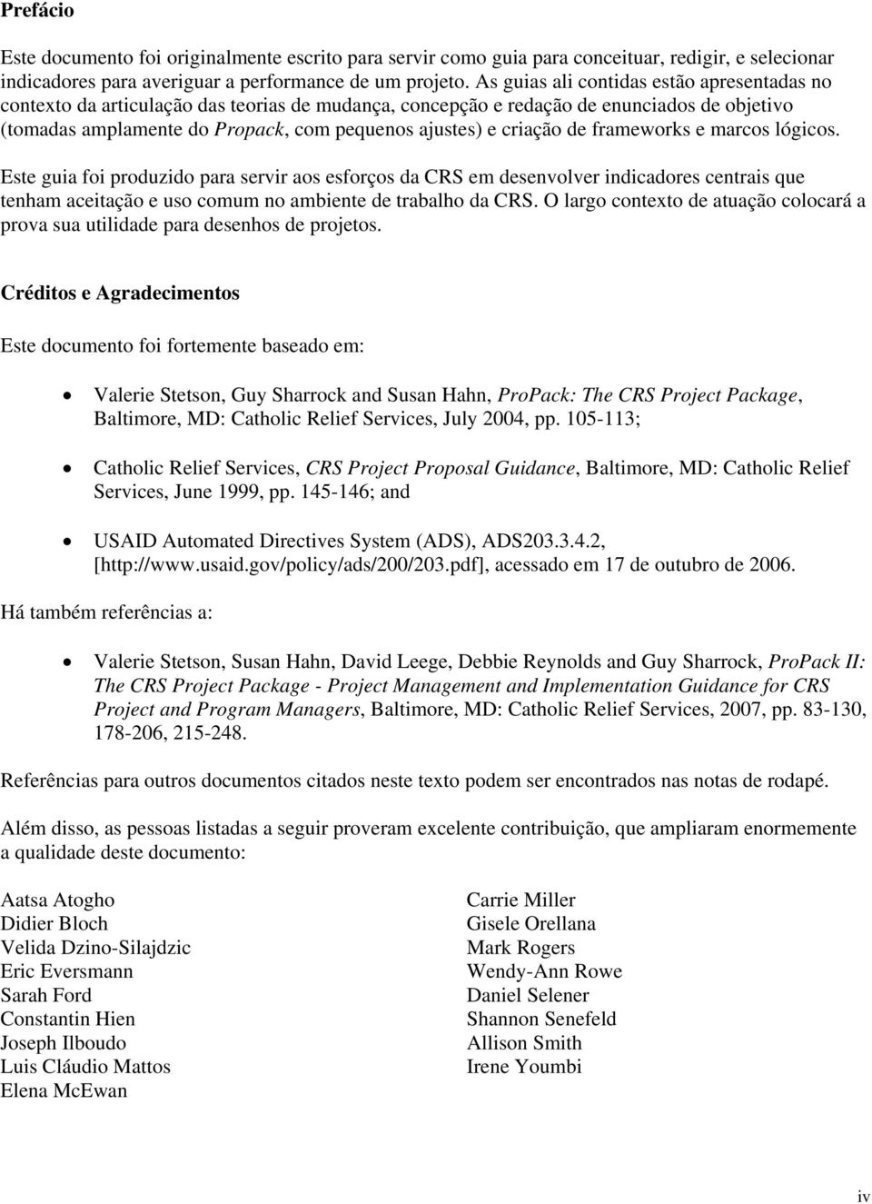 criação de frameworks e marcos lógicos. Este guia foi produzido para servir aos esforços da CRS em desenvolver indicadores centrais que tenham aceitação e uso comum no ambiente de trabalho da CRS.