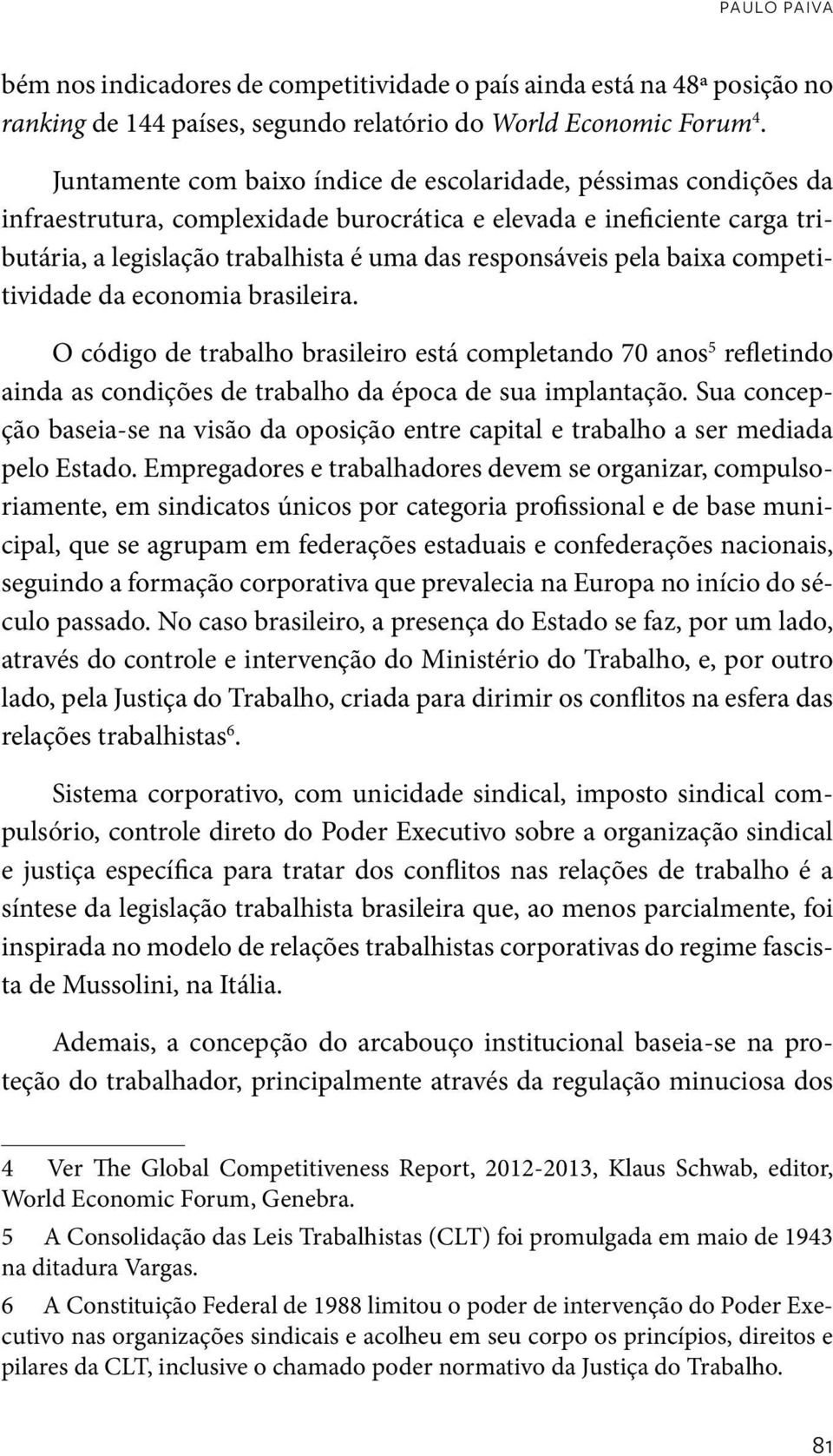 pela baixa competitividade da economia brasileira. O código de trabalho brasileiro está completando 70 anos 5 refletindo ainda as condições de trabalho da época de sua implantação.